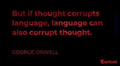 But if thought corrupts language language can also corrupt thought. George Orwell