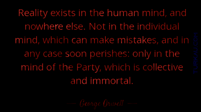Reality exists in the human mind and nowhere else. George Orwell